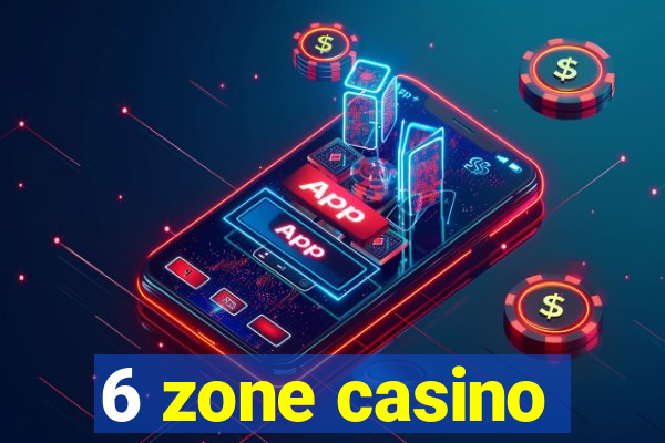 6 zone casino